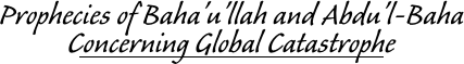 Prophecies of Baha'u'llah and 'Abdu'l-Baha Concerning Global Catastrophe